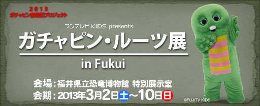 「ガチャピン・ルーツ展 in Fukui」開催！会期は2013年3月2日(土)から10日(日)まで。