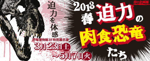 2013春の企画展「迫力の肉食恐竜たち」