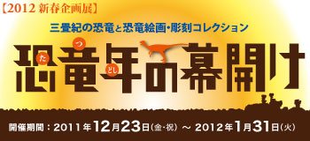 2012新春企画展「恐竜年の幕開け！―三畳紀の恐竜と恐竜絵画・彫刻コレクション―」